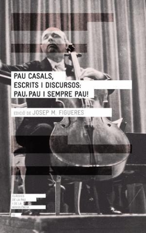 PAU CASALS, ESCRITS I DISCURSOS: PAU, PAU I SEMPRE PAU!