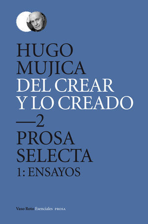 DEL CREAR Y LO CREADO 2. PROSA SELECTA. 1: ENSAYOS