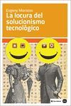 LA LOCURA DEL SOLUCIONISMO TECNOL�GICO