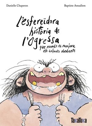 L'ESFEREDORA HISTRIA DE L'OGRESSA QUE NOMS ES MENJAVA ELS INFANTS OBEDIENTS