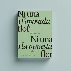NI UNA O L'OPOSADA FLOR / NI UNA O LA OPUESTA FLOR.