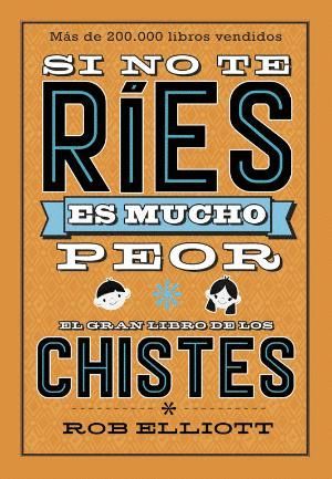 SI NO TE RES, ES MUCHO PEOR. EL GRAN LIBRO DE LOS CHISTES