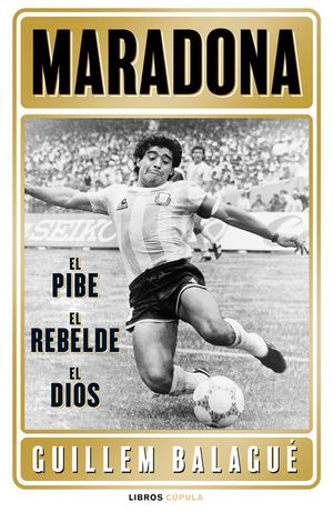 MARADONA: EL PIBE, EL REBELDE, EL DIOS