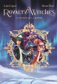 ROYALTY WITCHES 01 LA ESENCIA DE LA AURORA