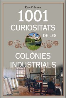 1001 CURIOSITATS DE LES COLONIES INDUSTRIALS